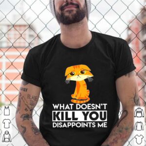 Cat What Doesnt Kill You Disappoints Me shirt (3)