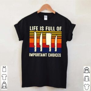 Chef Life is Full Of Important Choices Vintage hoodie, sweater, longsleeve, shirt v-neck, t-shirt