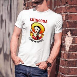 Chingona como mi madre shirt