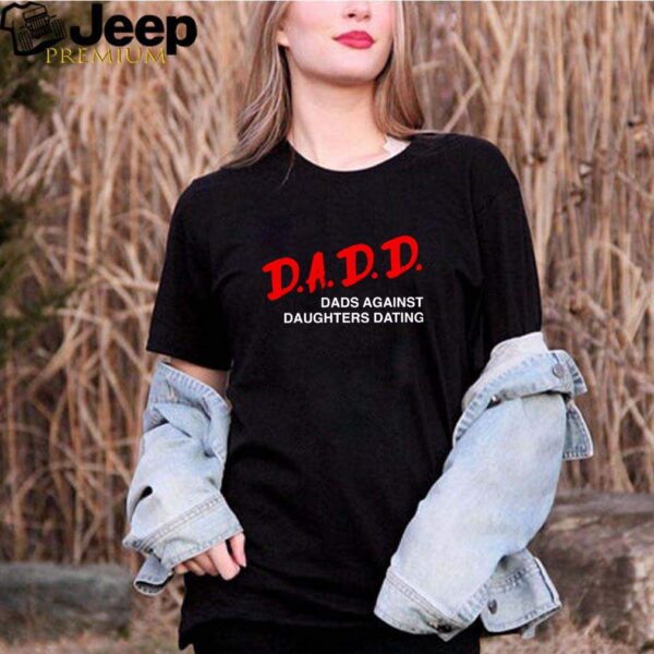 Dadd dads against daughters dating hoodie, sweater, longsleeve, shirt v-neck, t-shirt