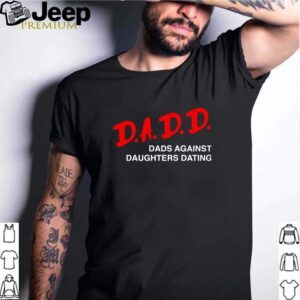 Dadd dads against daughters dating shirt