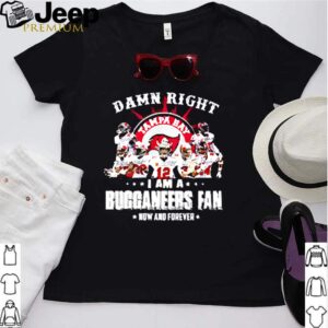 Damn right I am a Buccaneers fan now and forever hoodie, sweater, longsleeve, shirt v-neck, t-shirt Shirt, hoodie, sweater, long sleeve and tank top