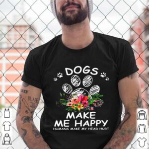 Dogs Make Me Happy Humans Make My Head Hurt Flower shirt (3)