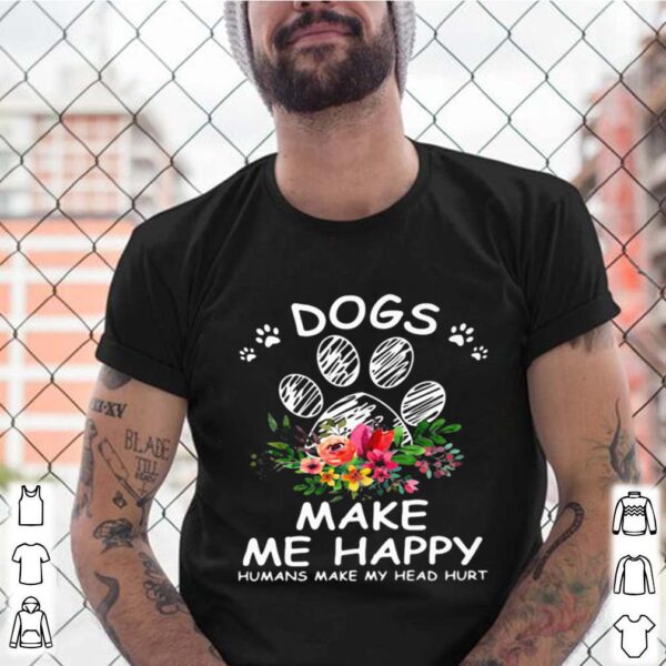 Dogs Make Me Happy Humans Make My Head Hurt Flower hoodie, sweater, longsleeve, shirt v-neck, t-shirt