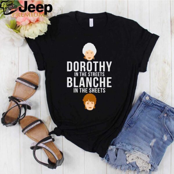 Dorothy in the streets blanche in the sheets shirt