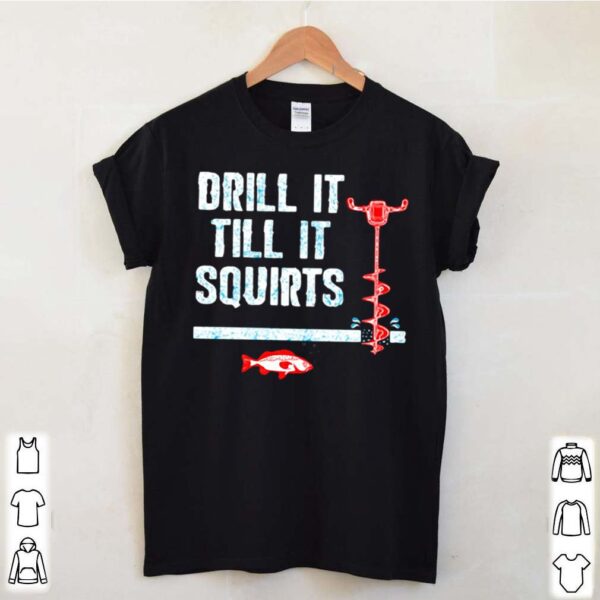 Drill It Till It Squirts Fishing hoodie, sweater, longsleeve, shirt v-neck, t-shirt