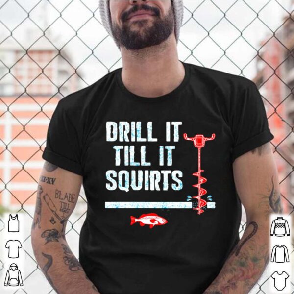 Drill It Till It Squirts Fishing hoodie, sweater, longsleeve, shirt v-neck, t-shirt