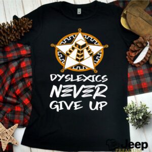 Dyslexics Never Give Up hoodie, sweater, longsleeve, shirt v-neck, t-shirt (3)