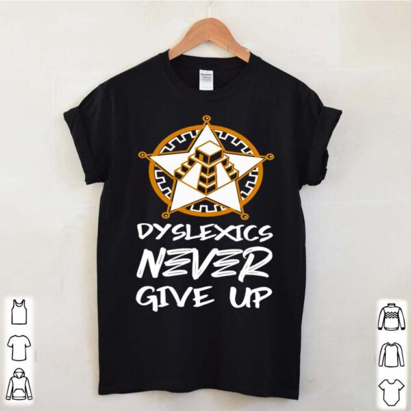 Dyslexics Never Give Up hoodie, sweater, longsleeve, shirt v-neck, t-shirt