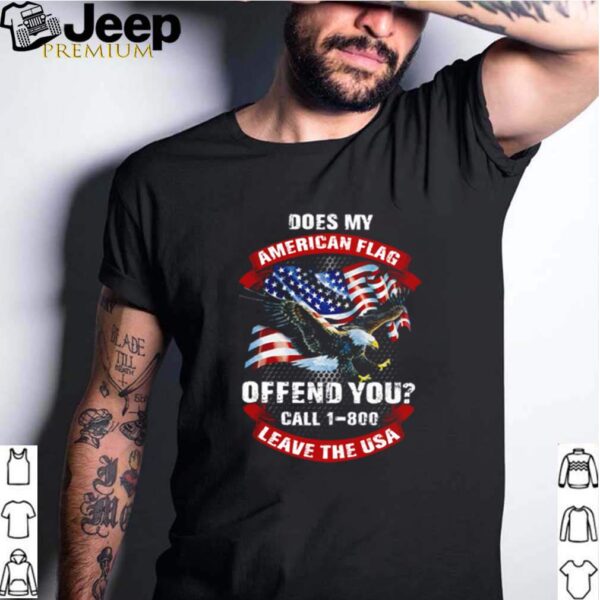 Eagle does my American flag offend you call 1 800 leave the USA hoodie, sweater, longsleeve, shirt v-neck, t-shirt