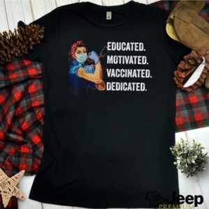 Educated Motivated Vaccinated Dedicated Nurse Strong Girl hoodie, sweater, longsleeve, shirt v-neck, t-shirt