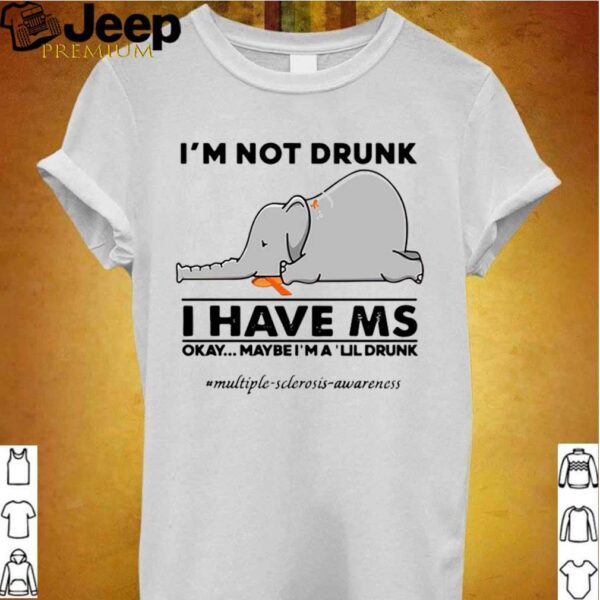 Elephant Im Not Drunk I Have Ms Okay Maybe Im A Lil Drunk hoodie, sweater, longsleeve, shirt v-neck, t-shirts