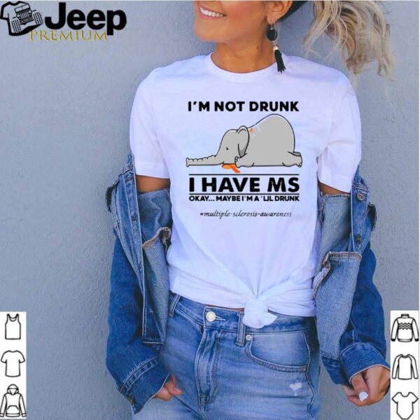 Elephant Im Not Drunk I Have Ms Okay Maybe Im A Lil Drunk hoodie, sweater, longsleeve, shirt v-neck, t-shirt