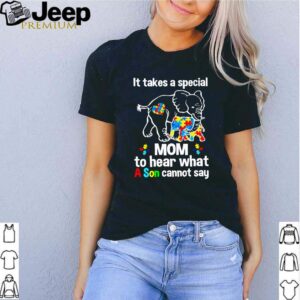 Elephant It takes a special mom to hear what a son cannot say autism shirt