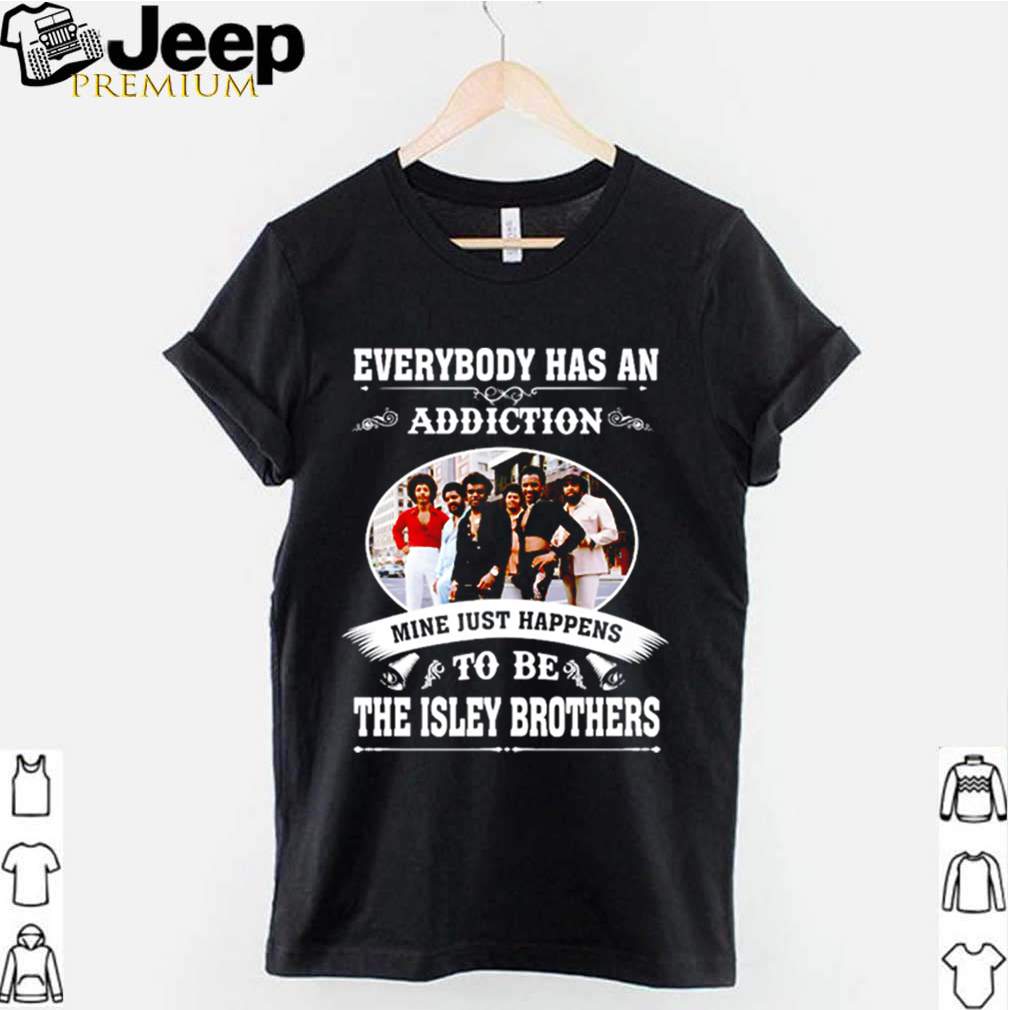 Everybody has an addiction mine just happens to be The Isley Brothers shirt 3