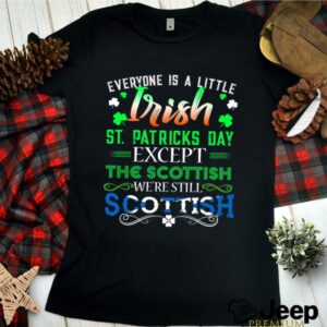 Everyone is Irish Except Scottish on St. Patricks Day shirt