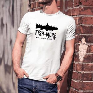 Fish more worry less shirt