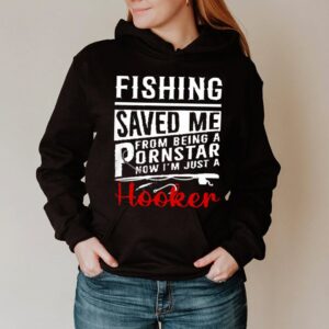 Fishing saved me from being a pornstar now Im just a Hooker shirt
