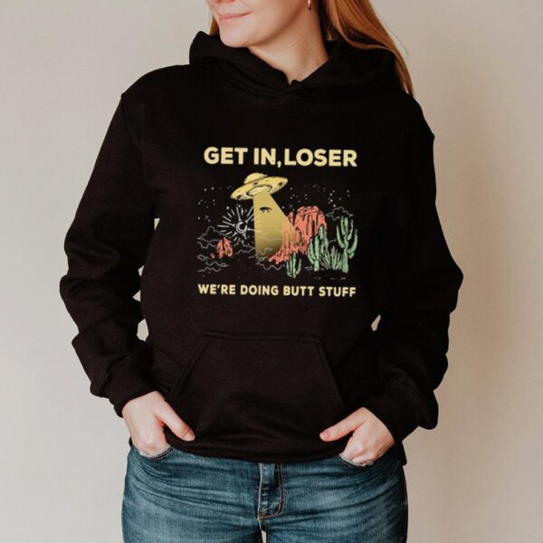 Get in loser we_re doing butt stuff UFO hoodie, sweater, longsleeve, shirt v-neck, t-shirt