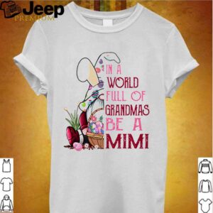 Gnome Rabbit in a world full of grandmas be a mimi shirt