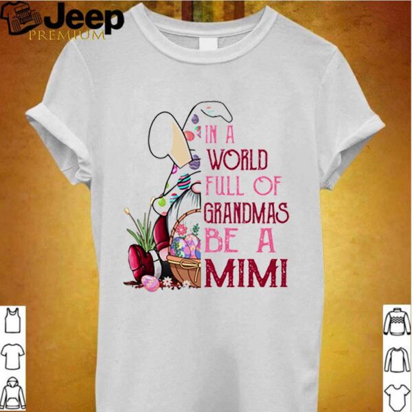 Gnome Rabbit in a world full of grandmas be a mimi shirt