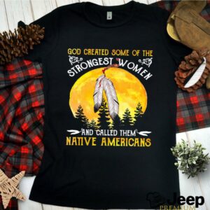 God Greated Some Of The Strongest Women And Called Them Native Americans Moon Blood hoodie, sweater, longsleeve, shirt v-neck, t-shirt