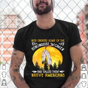 God Greated Some Of The Strongest Women And Called Them Native Americans Moon Blood shirt