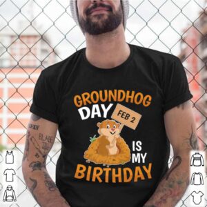 Groundhog Day February 2nd 2 Is My Birthday shirt