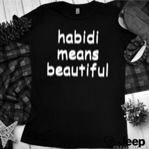 Habidi Means Beautiful shirt