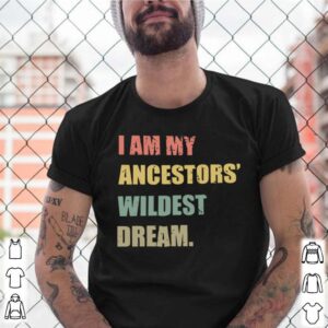 I Am My Ancestors Wildest Dream tshirt