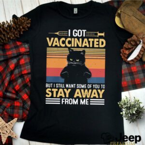 I Got Vaccinated But I Still Want Some Of You To Stay Away From Me Cat Vintage shirt