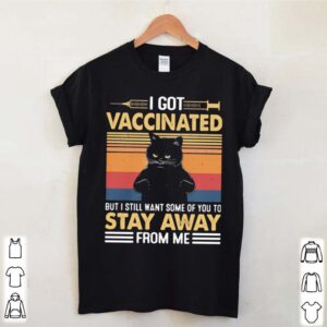 I Got Vaccinated But I Still Want Some Of You To Stay Away From Me Cat Vintage hoodie, sweater, longsleeve, shirt v-neck, t-shirt