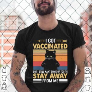 I Got Vaccinated But I Still Want Some Of You To Stay Away From Me Cat Vintage shirt