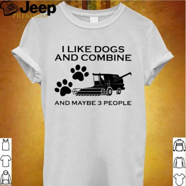 I Like Dogs And Combine And Maybe 3 People hoodie, sweater, longsleeve, shirt v-neck, t-shirt