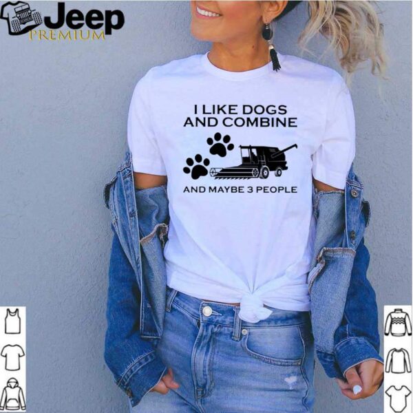 I Like Dogs And Combine And Maybe 3 People hoodie, sweater, longsleeve, shirt v-neck, t-shirt 3