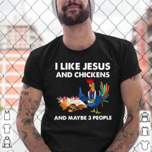 I Like Jesus And Chickens And Maybe Three People Flowers shirt