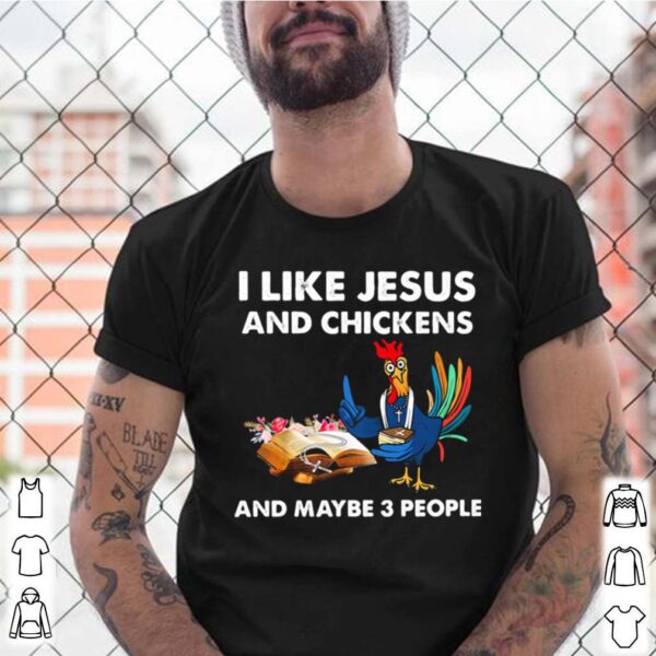 I Like Jesus And Chickens And Maybe Three People Flowers hoodie, sweater, longsleeve, shirt v-neck, t-shirt