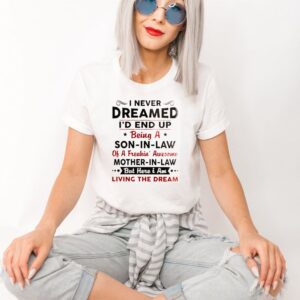 I Never Dreamed Id End Up Being A Son In Law Of A Freakin Awesome Mother In Law hoodie, sweater, longsleeve, shirt v-neck, t-shirt 3