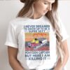 I Never Dreamed Id Grow Up To Be A Super Sexy Pontoon Captain But Here I Am Killing It Vintage Retro hoodie, sweater, longsleeve, shirt v-neck, t-shirt