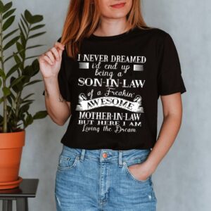 I Never Dreamed Son In Law Of Freaking Awesome Mother In Law hoodie, sweater, longsleeve, shirt v-neck, t-shirt 3