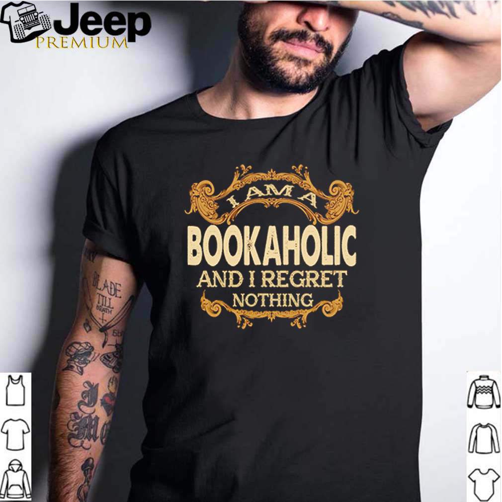 I am a bookaholic and I regret nothing shirt 3