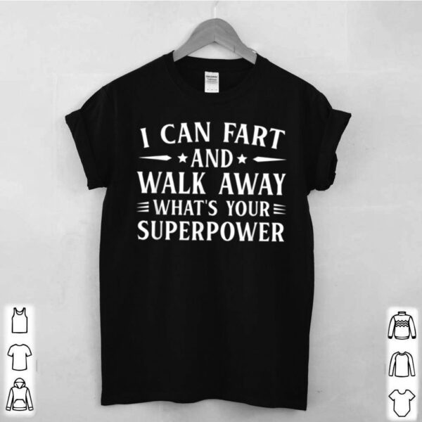 I can fart and walk away Sarcasm hoodie, sweater, longsleeve, shirt v-neck, t-shirt