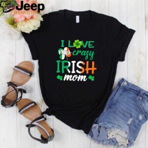 I love my crazy Irish mom Saint Patricks day hoodie, sweater, longsleeve, shirt v-neck, t-shirt 2