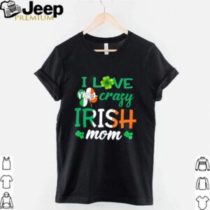 I love my crazy Irish mom Saint Patricks day hoodie, sweater, longsleeve, shirt v-neck, t-shirt 3