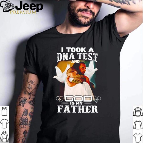 I took a DNA test and god is my father hoodie, sweater, longsleeve, shirt v-neck, t-shirt