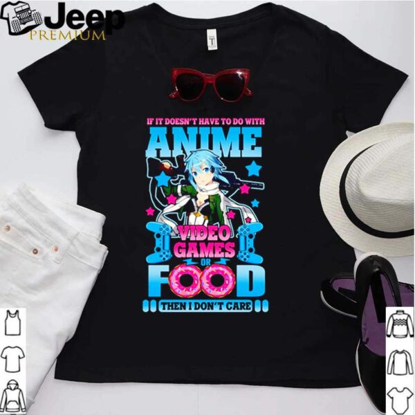 If It doesnt have to do with Anime video games or food then I dont care shirt