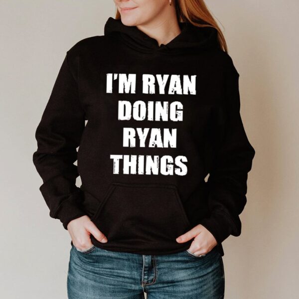 Im Ryan doing Ryan things shirt