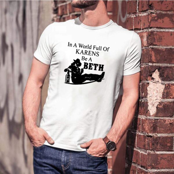 In a world full of Karens be a Beth shirt