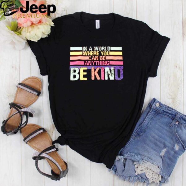 In a world where you can be anything be kind vintage shirt
