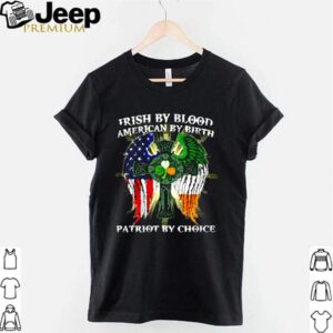 Irish by blood american by birth patriot by choice hoodie, sweater, longsleeve, shirt v-neck, t-shirt 2 Shirt, hoodie, sweater, long sleeve and tank top